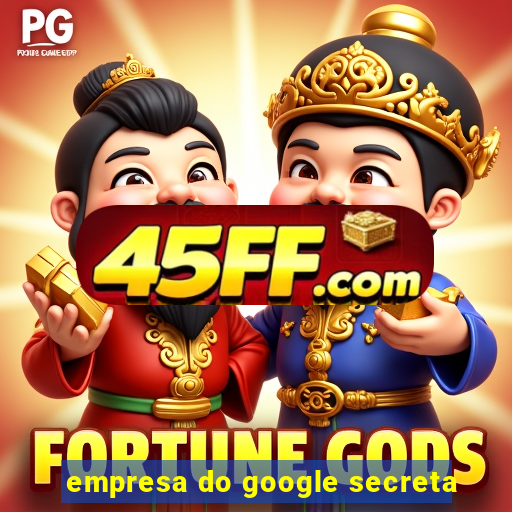 empresa do google secreta